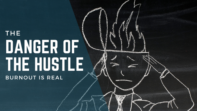 The danger of the hustle - burnout is real