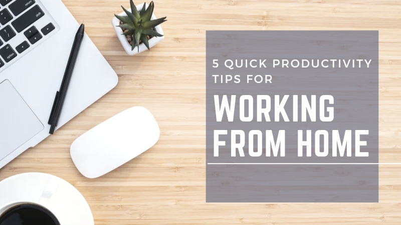 Five quick productivity tips for working from home
